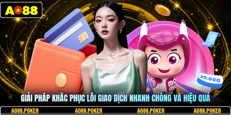 Nạp Tiền AO88 3 Giải pháp khắc phục lỗi giao dịch nhanh chóng và hiệu quả