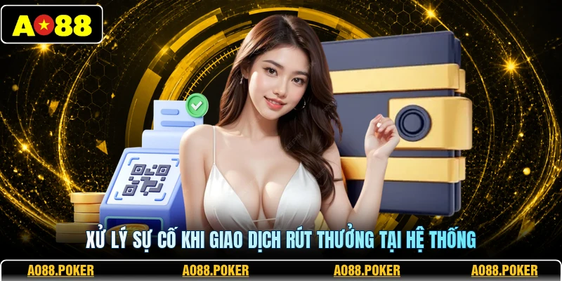 Rút Tiền AO88 3 Xử lý sự cố khi giao dịch rút thưởng tại hệ thống